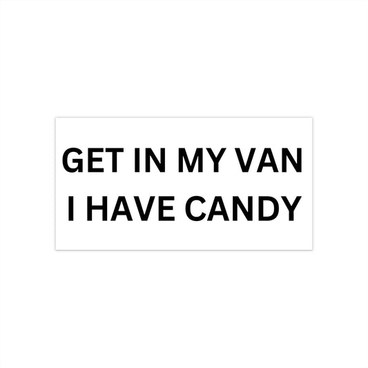 GET IN MY VAN I HAVE CANDY Bumper Sticker White