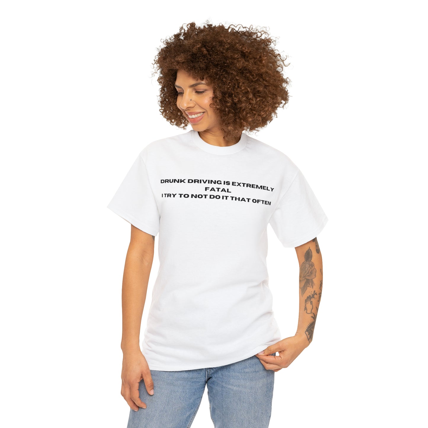 "DRUNK DRIVING IS EXTREMELY FATAL I TRY TO NOT DO IT THAT OFTEN" Tee